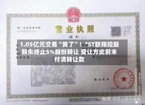 1.05亿元交易“黄了”！*ST联翔控股股东终止5%股份转让 受让方此前未付清转让款-第3张图片