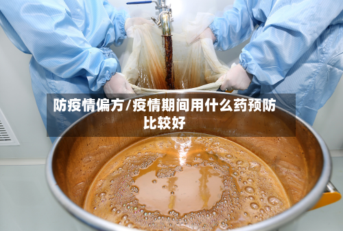 防疫情偏方/疫情期间用什么药预防比较好-第1张图片
