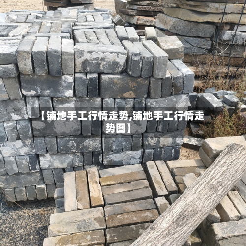 【铺地手工行情走势,铺地手工行情走势图】-第3张图片