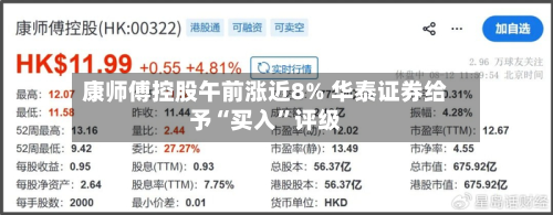 康师傅控股午前涨近8% 华泰证券给予“买入”评级-第1张图片