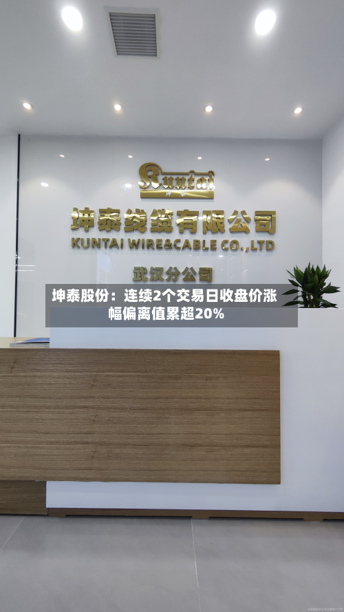 坤泰股份:连续2个交易日收盘价涨幅偏离值累超20%-第2张图片