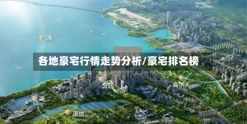 各地豪宅行情走势分析/豪宅排名榜-第2张图片