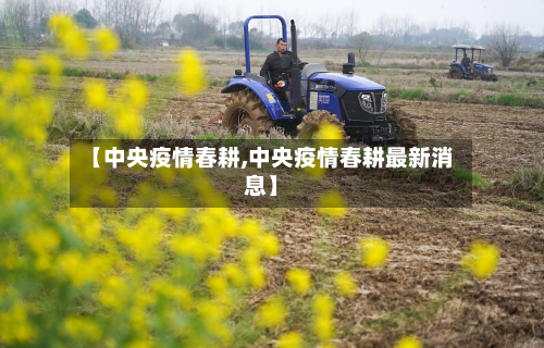 【中央疫情春耕,中央疫情春耕最新消息】-第3张图片
