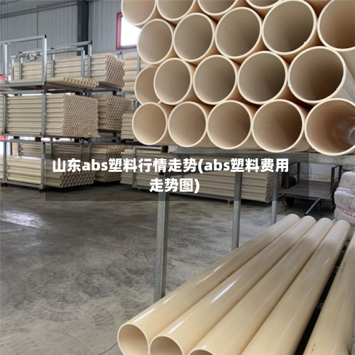山东abs塑料行情走势(abs塑料费用走势图)-第2张图片