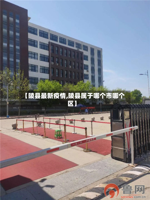 【陵县最新疫情,陵县属于哪个市哪个区】-第3张图片