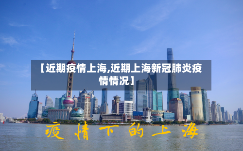 【近期疫情上海,近期上海新冠肺炎疫情情况】-第2张图片