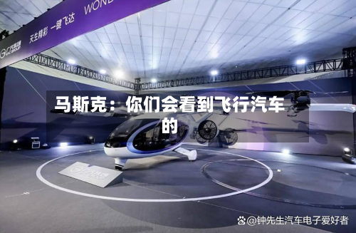 马斯克:你们会看到飞行汽车的-第1张图片