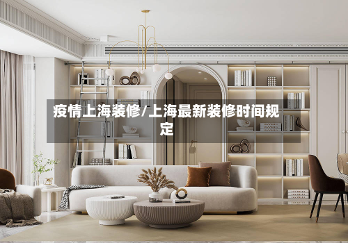疫情上海装修/上海最新装修时间规定-第1张图片
