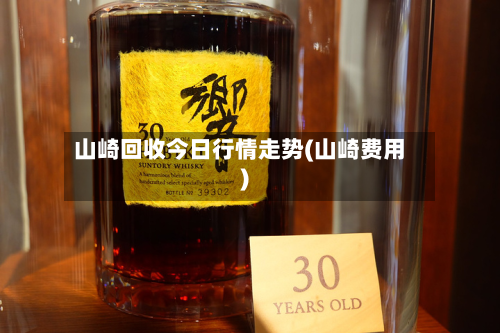 山崎回收今日行情走势(山崎费用)-第2张图片