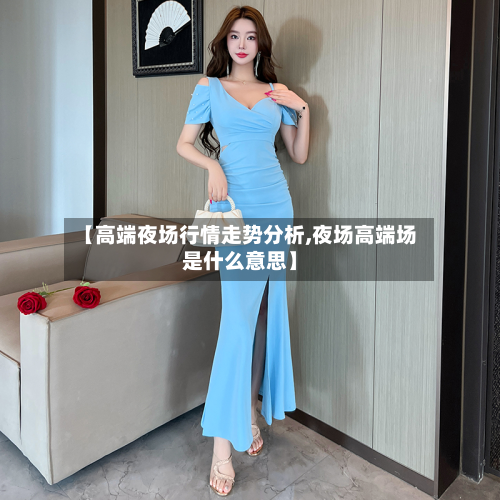 【高端夜场行情走势分析,夜场高端场是什么意思】-第1张图片