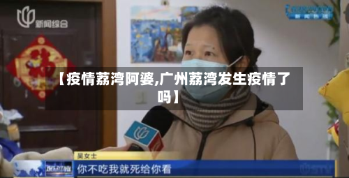 【疫情荔湾阿婆,广州荔湾发生疫情了吗】-第1张图片