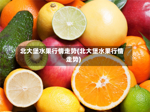 北大堡水果行情走势(北大堡水果行情走势)-第1张图片