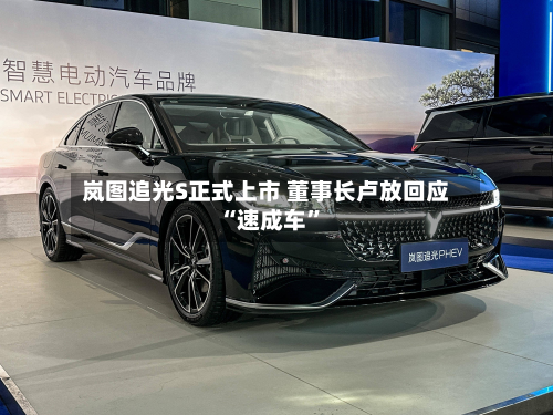 岚图追光S正式上市 董事长卢放回应“速成车”-第2张图片