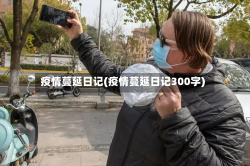 疫情蔓延日记(疫情蔓延日记300字)-第1张图片