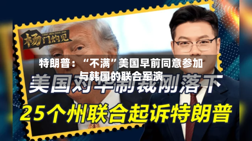 特朗普：“不满”美国早前同意参加与韩国的联合军演-第1张图片