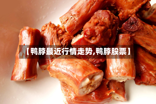 【鸭脖最近行情走势,鸭脖股票】-第1张图片