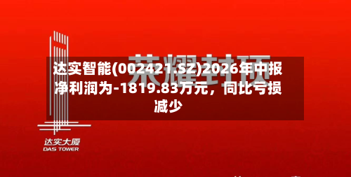 达实智能(002421.SZ)2026年中报净利润为-1819.83万元，同比亏损减少-第2张图片