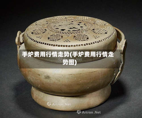 手炉费用行情走势(手炉费用行情走势图)-第3张图片