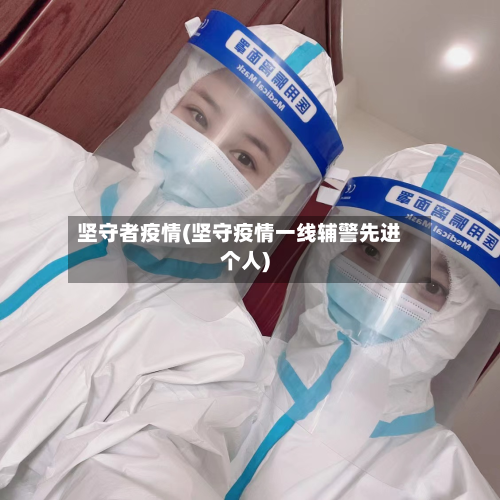 坚守者疫情(坚守疫情一线辅警先进个人)-第3张图片