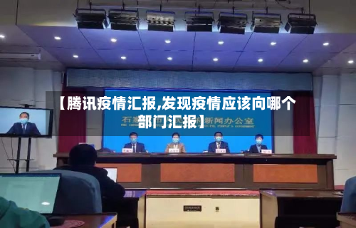 【腾讯疫情汇报,发现疫情应该向哪个部门汇报】-第1张图片