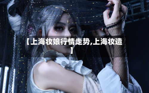 【上海妆娘行情走势,上海妆造】-第3张图片