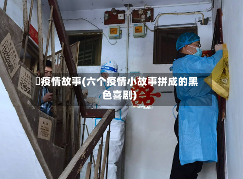 囍疫情故事(六个疫情小故事拼成的黑色喜剧)-第2张图片