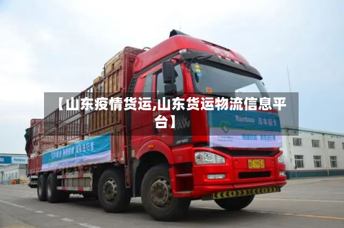 【山东疫情货运,山东货运物流信息平台】-第1张图片
