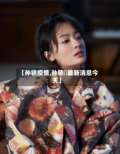 【孙铱疫情,孙铱璠最新消息今天】-第2张图片