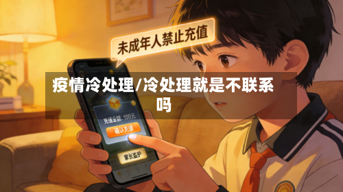 疫情冷处理/冷处理就是不联系吗-第1张图片