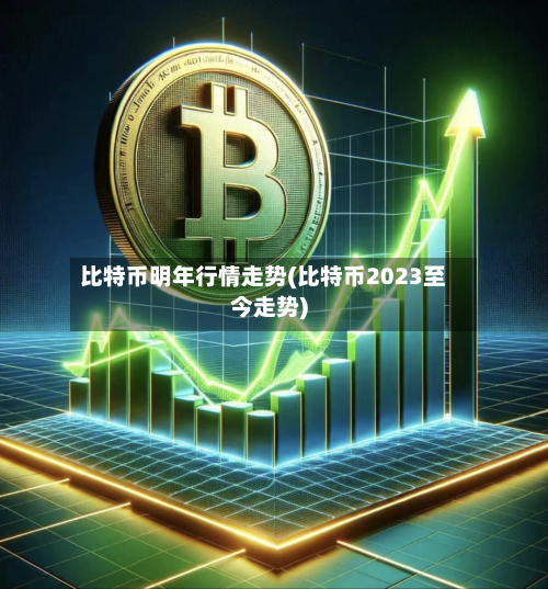 比特币明年行情走势(比特币2023至今走势)-第1张图片