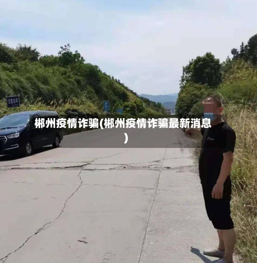 郴州疫情诈骗(郴州疫情诈骗最新消息)-第3张图片