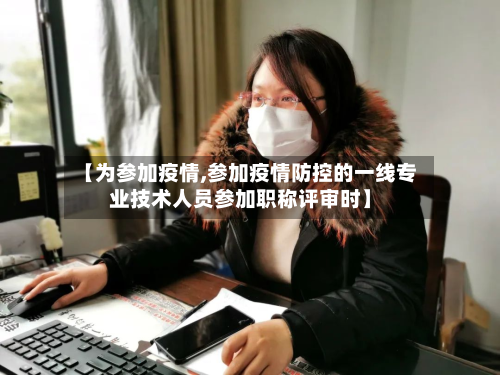 【为参加疫情,参加疫情防控的一线专业技术人员参加职称评审时】-第2张图片