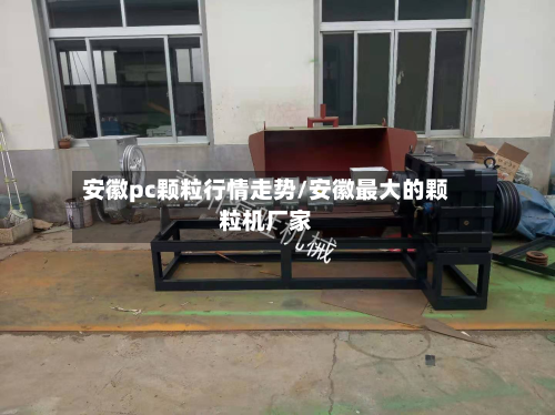 安徽pc颗粒行情走势/安徽最大的颗粒机厂家-第3张图片