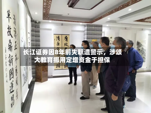 长江证券因8年前失职遭警示	，涉颂大教育挪用定增资金于担保-第2张图片