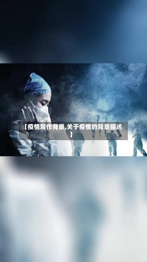 【疫情写作背景,关于疫情的背景描述】-第2张图片