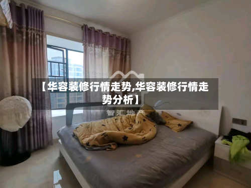 【华容装修行情走势,华容装修行情走势分析】-第2张图片