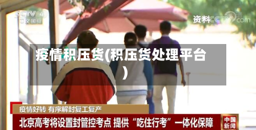 疫情积压货(积压货处理平台)-第1张图片