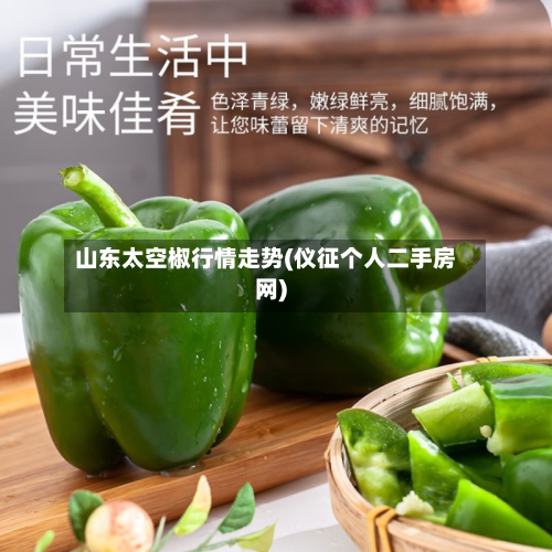 山东太空椒行情走势(仪征个人二手房网)-第2张图片