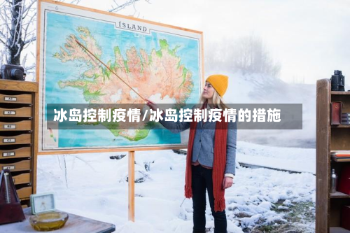 冰岛控制疫情/冰岛控制疫情的措施-第1张图片