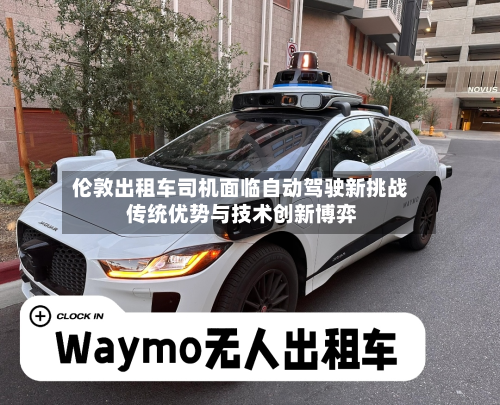 伦敦出租车司机面临自动驾驶新挑战 传统优势与技术创新博弈-第3张图片