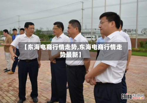 【东海电商行情走势,东海电商行情走势最新】-第1张图片