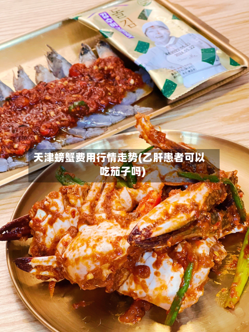 天津螃蟹费用行情走势(乙肝患者可以吃茄子吗)-第1张图片