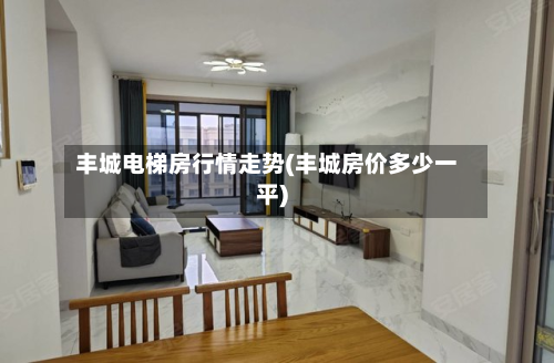 丰城电梯房行情走势(丰城房价多少一平)-第3张图片