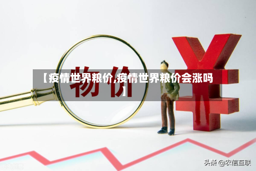 【疫情世界粮价,疫情世界粮价会涨吗】-第1张图片