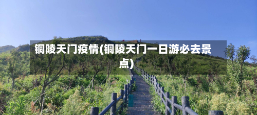 铜陵天门疫情(铜陵天门一日游必去景点)-第1张图片