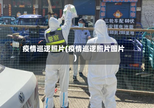 疫情巡逻照片(疫情巡逻照片图片)-第1张图片