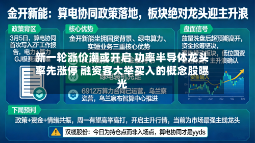 新一轮涨价潮或开启 功率半导体龙头率先涨停 融资客大举买入的概念股曝光-第1张图片