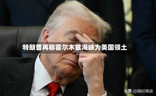 特朗普再称霍尔木兹海峡为美国领土-第1张图片