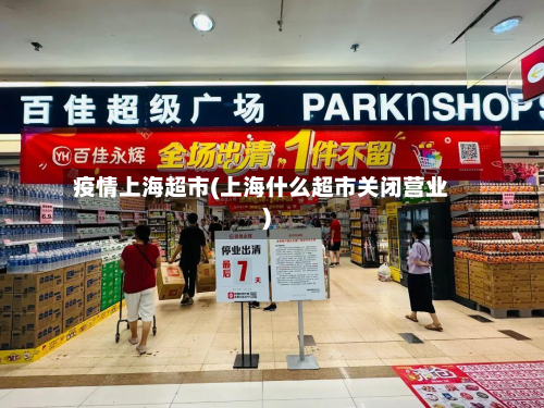 疫情上海超市(上海什么超市关闭营业)-第3张图片