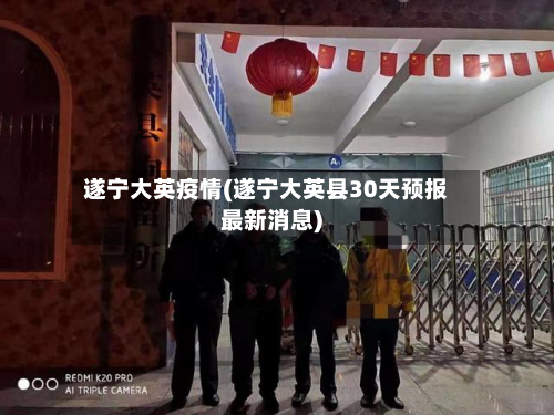 遂宁大英疫情(遂宁大英县30天预报最新消息)-第2张图片